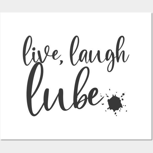 live, laugh, lube Wall Art by Sissy Store